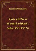 ebooki: Życie polskie w dawnych wiekach : (wiek XVI-XVIII) - ebook