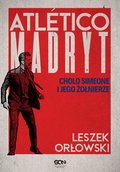 Atletico Madryt. Cholo Simeone i jego żołnierze. Wydanie II - ebook