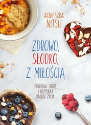 : Zdrowo, słodko, z miłością. Pokochaj siebie i odzyskaj radość życia. - ebook