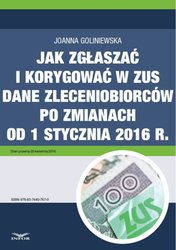 : Jak zgłaszać i korygować w ZUS dane zleceniobiorców po zmianach od 1 stycznia 2016 r. - ebook