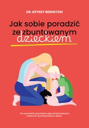 : Jak sobie poradzić ze zbuntowanym dzieckiem - ebook