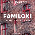 Familoki. Śląskie mikrokosmosy. Opowieści o mieszkańcach ceglanych domów - audiobook