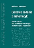 edukacja, materiały naukowe: Ciekawe zadania z matematyki. Zbiór dla zainteresowanego matematyką licealisty. - ebook
