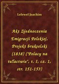 ebooki: Akt Zjednoczenia Emigracji Polskiej, Projekt brukselski (1838) ("Polacy na tułactwie", t. I, cz. 1, str. 151-153) - ebook