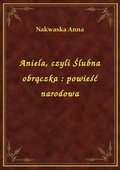 Aniela, czyli Ślubna obrączka : powieść narodowa - ebook