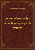 Antoni Malczewski : obraz liryczny w pięciu ustępach - ebook