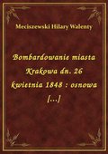 ebooki: Bombardowanie miasta Krakowa dn. 26 kwietnia 1848 : osnowa [...] - ebook