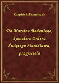ebooki: Do Marcina Badeniego, kawalera Orderu Świętego Stanisława, przyjaciela - ebook