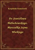 ebooki: Do Stanisława Małachowskiego, Marszałka Sejmu Wielkiego - ebook