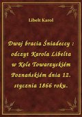 Dwaj bracia Śniadeccy : odczyt Karola Libelta w Kole Towarzyskiém Poznańskiém dnia 12. stycznia 1866 roku. - ebook