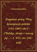 Fragment pracy "Trzy konstytucje polskie 1791-1807-1815" ("Polska, dzieje i rzeczy jej...", t. VII, str. 252-258) - ebook