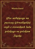 Głos wołającego na puszczy Górnoślązkiej czyli o stosunkach ludu polskiego na polskiem Ślązku - ebook