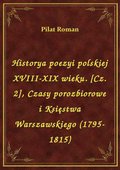 Historya poezyi polskiej XVIII-XIX wieku. [Cz. 2], Czasy porozbiorowe i Księstwa Warszawskiego (1795-1815) - ebook