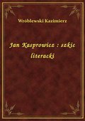 Jan Kasprowicz : szkic literacki - ebook