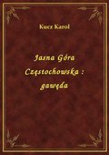 Jasna Góra Częstochowska : gawęda - ebook
