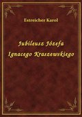 Jubileusz Józefa Ignacego Kraszewskiego - ebook