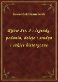 Kijów Ser. 3 : legendy, podania, dzieje : studya i szkice historyczne - ebook