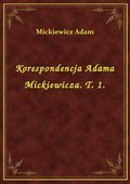 Korespondencja Adama Mickiewicza. T. 1. - ebook