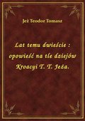 Lat temu dwieście : opowieść na tle dziejów Kroacyi T. T. Jeża. - ebook