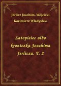 Latopisiec albo kroniczka Joachima Jerlicza. T. 2 - ebook