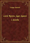 Lord Byron, jego żywot i dzieła - ebook