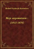 Moje wspomnienia : (1812-1876) - ebook
