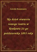Na dzień otwarcia nowego teatru w Krakowie 21-go października 1893 roku - ebook