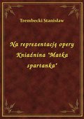 Na reprezentację opery Kniaźnina "Matka spartanka" - ebook
