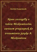 Nowe szczegóły o rodzie Mickiewiczów, zarazem przyczynek do zrozumienia języka A. Mickiewicza - ebook
