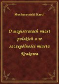 O magistratach miast polskich a w szczególności miasta Krakowa - ebook