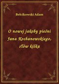 O nowej jakoby pieśni Jana Kochanowskiego, słów kilka - ebook