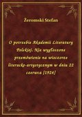 O potrzebie Akademii Literatury Polskiej. Nie wygłoszone przemówienie na wieczorze literacko-artystycznym w dniu 22 czerwca [1924] - ebook