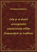 Oda w w dzień uroczystości zawieszenia orłów francuzkich w Lublinie - ebook