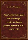 Opowiadania imć pana Wita Narwoja, rotmistrza konnej gwardji koronnej A. D. 1760-1767 - ebook