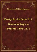 Pamiątka drukarni J. I. Kraszewskiego w Dreźnie 1868-1871 - ebook