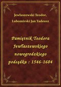 Pamiętnik Teodora Jewłaszewskiego nowogrodzkiego podsędka : 1546-1604 - ebook