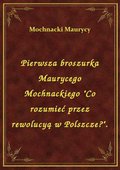 Pierwsza broszurka Maurycego Mochnackiego "Co rozumieć przez rewolucyą w Polszcze?". - ebook
