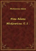 Pima Adama Mickiewicza. T. 2 . - ebook
