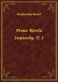 Pisma Karola Szajnochy. T. 1 - ebook