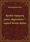 Rozbiór krytyczny pieśni „Bogarodzica” : napisał Antoni Kalina - ebook