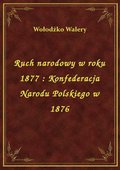 Ruch narodowy w roku 1877 : Konfederacja Narodu Polskiego w 1876 - ebook