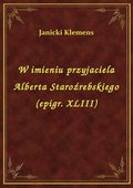 W imieniu przyjaciela Alberta Staroźrebskiego (epigr. XLIII) - ebook