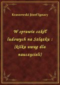 W sprawie szkół ludowych na Szlązku : (kilka uwag dla nauczycieli) - ebook