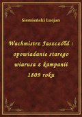Wachmistrz Jaszczółd : opowiadanie starego wiarusa z kampanii 1809 roku - ebook