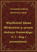 Współudział Adama Mickiewicza w sprawie Andrzeja Towiańskiego. T. 1 : listy i przemówienia. - ebook