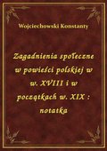 Zagadnienia społeczne w powieści polskiej w w. XVIII i w początkach w. XIX : notatka - ebook