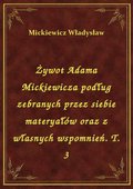 Żywot Adama Mickiewicza podług zebranych przez siebie materyałów oraz z własnych wspomnień. T. 3 - ebook