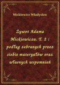 Darmowe ebooki: Żywot Adama Mickiewicza. T. 2 : podług zebranych przez siebie materyałów oraz własnych wspomnień - ebook