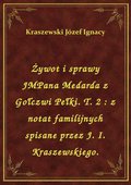 ebooki: Żywot i sprawy JMPana Medarda z Gołczwi Pełki. T. 2 : z notat familijnych spisane przez J. I. Kraszewskiego. - ebook