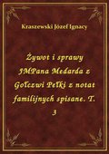 ebooki: Żywot i sprawy JMPana Medarda z Gołczwi Pełki z notat familijnych spisane. T. 3 - ebook
